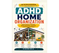 ADHD Home Organization: Simple Systems to Declutter, Reduce Overwhelm, and Create a Calm, Functional Home