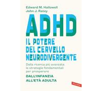 ADHD: il potere del cervello neurodivergente. Dalla ricerca più avanzata le strategie fondamentali per prosperare. Dall'infanzia all'età adulta