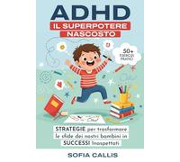 ADHD: IL SUPERPOTERE NASCOSTO: Strategie per trasformare le sfide dei nostri bambini in successi inaspettati
