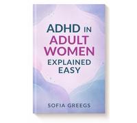 ADHD IN ADULT WOMEN EXPLAINED EASY: Master Executive Function, Stop Masking, and Organize Your Life Without Burnout