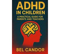 ADHD IN CHILDREN: A PRACTICAL GUIDE FOR PARENTS AND TEACHERS: How to help children with ADHD succeed in the classroom and at home, WITHOUT stress and hassle!