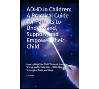 ADHD in Children: A Practical Guide for Parents to Understand, Support, and Empower Their Child: How to Help Your Child Thrive at Home, in School, and ... Life - With Real Strategies, Tools, and Hope