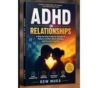 ADHD IN RELATIONSHIPS: A Step-by-Step Guide for Couples to Reduce Conflict,Boost Intimacy, and Flourish Together