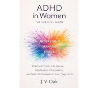 ADHD In Women: The Survival Guide: Practical Tools, Life Hacks, Medication Information, and Real-Life Strategies for Every Stage of Life.