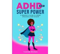 ADHD IS MY SUPER POWER: A Woman's Guide to ADHD Discovery and Growth