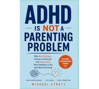 ADHD Is Not a Parenting Problem: Why Big Feelings, Sensory Overload, and Impulsivity Have Nothing to Do with Bad Parenting
