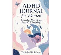 ADHD Journal for Women: Mindful Mornings, Peaceful Evenings. The Calm ADHD Series