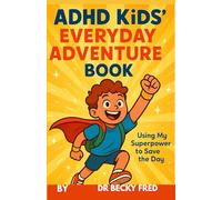 ADHD KIDS' EVERYDAY ADVENTURE BOOK: USING MY SUPERPOWER TO SAVE THE DAY