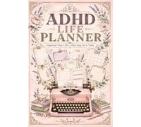 ADHD Life Organizer: Coordinate Personal Goals, Financial Records, Family Commitments, Wellness Activities, Career Development, And Household Responsibilities