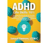 ADHD Life Skills 101: A Comprehensive Guide for Parental Insight, Improved Emotional Support, Professional Development for Therapists, and Understanding ADHD