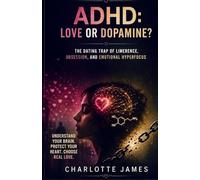 ADHD: Love or Dopamine? The Dating Trap of Limerence, Obsession, and Emotional Hyperfocus