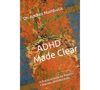 “ADHD Made Clear’.: A Practical Guide for Parents, Clinicians, and Educators.