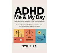 ADHD Me & My Day: Tools for Emotional Regulation, Focus, and Daily Success: Proven Routines, Executive Function Hacks, and Calm Mind Strategies for Adults with ADHD