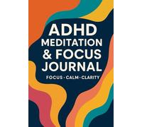ADHD Meditation & Focus Journal: Daily Mindfulness Tracker to Calm Your Mind, Improve Concentration & Build Lasting Habits