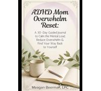 ADHD Mom Overwhelm Reset: A 30-Day Guided Journal to Calm the Mental Load, Reduce Overwhelm & Find Your Way Back to Yourself