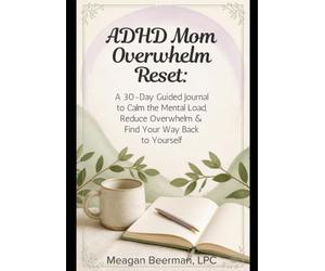 ADHD Mom Overwhelm Reset: A 30-Day Guided Journal to Calm the Mental Load, Reduce Overwhelm & Find Your Way Back to Yourself