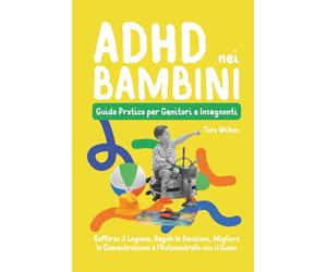 ADHD nei Bambini: Guida Pratica per Genitori e Insegnanti - Rafforza il Legame, Regola le Emozioni, Migliora la Concentrazione e l’Autocontrollo con il Gioco