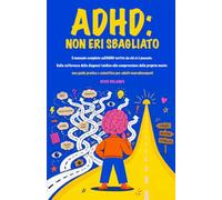 ADHD: NON ERI SBAGLIATO: Il manuale completo sull'ADHD scritto da chi ci è passato. Dalla sofferenza della diagnosi tardiva alla comprensione della ... e scientifica per adulti neurodivergenti