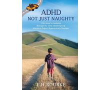 ADHD Not Just Naughty: One mum's roadmap through the early challenges of A...