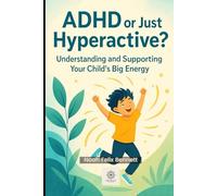 ADHD or Just Hyperactive? Understanding and Supporting Your Child’s Big Energy: How to Tell the Difference and What to Do Next - A Practical Parenting Toolkit