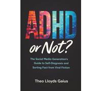 ADHD or Not?: The Social Media Generation's Guide to Self-Diagnosis and Sorting Fact from Viral Fiction