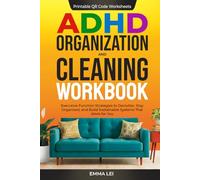 ADHD Organization and Cleaning Workbook: Executive Function Strategies to Declutter, Stay Organized, and Build Sustainable Systems That Work for You