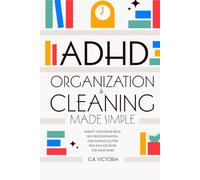 ADHD Organization & Cleaning Made Simple: Simplify Your Home Space, Beat Procrastination, and Manage Clutter with Easy Solutions for ADHD Minds