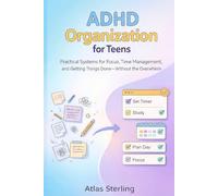 ADHD Organization for Teens: Practical Systems for Focus, Time Management, and Getting Things Done - without the Overwhelm