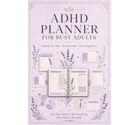 ADHD Organizer For Busy Adults: Designed For Professionals, Parents, Students, Entrepreneurs, Caregivers, Multi-Taskers, And Individuals Managing Demanding Responsibilities