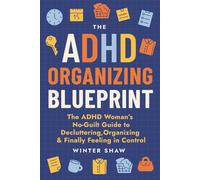 ADHD Organizing Blueprint: The ADHD Woman’s No-Guilt Guide to Decluttering, Organizing & Finally Feeling in Control