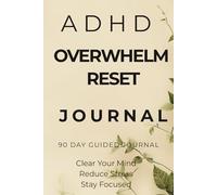 ADHD Overwhelm Reset Journal: A Simple Daily System to Clear Mental Clutter, Reduce Overthinking and Improve Focus