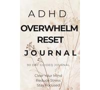 ADHD Overwhelm Reset Journal: A Simple Daily System to Clear Mental Clutter, Reduce Overthinking and Improve Focus