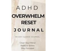 ADHD Overwhelm Reset Journal: A Simple Daily System to Clear Mental Clutter, Reduce Overthinking and Improve Focus