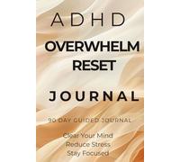 ADHD Overwhelm Reset Journal: A Simple Daily System to Clear Mental Clutter, Reduce Overthinking and Improve Focus