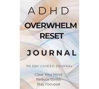 ADHD Overwhelm Reset Journal: A Simple Daily System to Clear Mental Clutter, Reduce Overthinking and Improve Focus