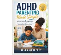 ADHD PARENTING MADE SIMPLE: Everyday Strategies for Managing Behavior, Improving Communication, and Raising a Confident Child