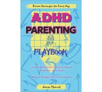 ADHD PARENTING PLAYBOOK: A Science-Backed Roadmap for Parents of Children with ADHD Understanding, Supporting, and Thriving with Your ADHD Child, Proven Strategies for Every Age
