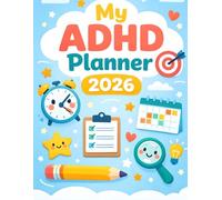 ADHD Planner 2026: A Structured Yet Flexible Daily, Weekly & Monthly Organizer to Help Kids, Teens, and Adults with ADHD Stay Focused, Organized, and Stress-Free All Year