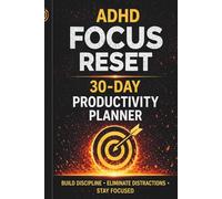 ADHD Planner: 30-Day Focus Reset: Build Discipline, Beat Distractions, Reduce Screen Time & Improve Productivity Fast