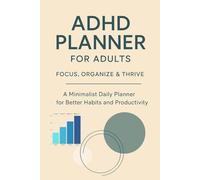 ADHD Planner for Adults: Focus, Organize & Thrive - A Minimalist Daily Planner for Better Habits and Productivity: Stay on track with simple routines, ... self-care planning designed for ADHD minds.