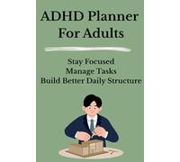 ADHD Planner For Adults: Stay Focused, Manage Tasks, and Build Better Daily Structure