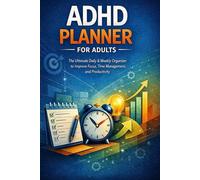 ADHD Planner for Adults: The Ultimate Daily & Weekly Organizer to Improve Focus, Time Management, and Productivity