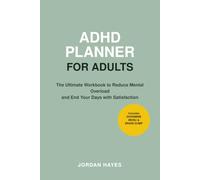 ADHD Planner for Adults: The Ultimate Workbook to Reduce Mental Overload and End Your Days with Satisfaction