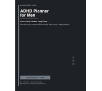 ADHD Planner for Men: Focus, Clarity & Getting Things Done: A Practical 90-Day Undated Workbook for Priority, Habits, Energy & Getting Stuff Done