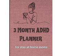 ADHD Planner for Stay-at-Home Moms: A 3-Month Daily Organizer to Simplify Routines, Reduce Overwhelm, and Find Focus at Home