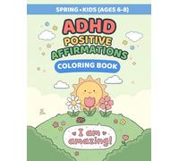 ADHD Positive Affirmations Coloring Book for Kids (Ages 6-8): Spring Calm, Focus & Confidence-Building Activities for Anxiety Relief & Emotional Regulation
