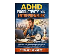 ADHD Productivity for Entrepreneurs: Productivity, Time Management and Deep Work for Entrepreneurs with Focused and Disciplined Mindset
