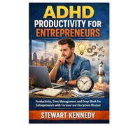 ADHD Productivity for Entrepreneurs: Productivity, Time Management and Deep Work for Entrepreneurs with Focused and Disciplined Mindset