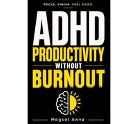 ADHD Productivity Without Burnout: The No-Guilt System for Adults to Overcome Procrastination, Build Focus Habits, and Manage Executive Dysfunction Without Burning Out
