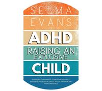 ADHD Raising an Explosive Child: Guidebook for Parents to Help Children Se...